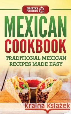 Mexican Cookbook: Traditional Mexican Recipes Made Easy Grizzly Publishing 9781952395710 Grizzly Publishing Co