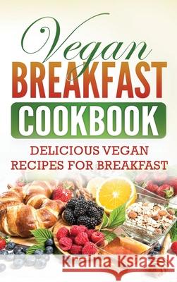 Vegan Breakfast Cookbook: Delicious Vegan Recipes for Breakfast Grizzly Publishing 9781952395840 Grizzly Publishing Co