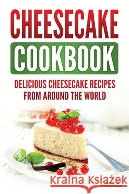 Cheesecake Cookbook: Delicious Cheesecake Recipes From Around The World Grizzly Publishing 9781952395857 Grizzly Publishing Co