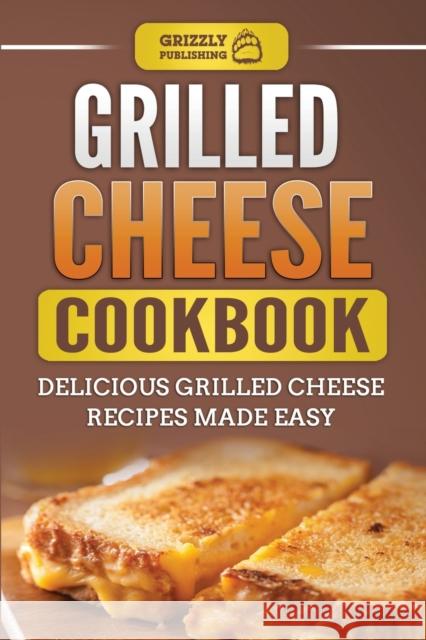 Grilled Cheese Cookbook: Delicious Grilled Cheese Recipes Made Easy Grizzly Publishing 9781952395888 Grizzly Publishing Co