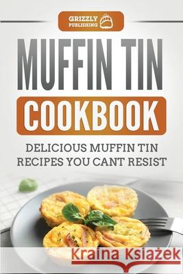 Muffin Tin Cookbook: Delicious Muffin Tin Recipes You Can't Resist Grizzly Publishing 9781952395901 Grizzly Publishing Co