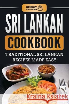 Sri Lankan Cookbook: Traditional Sri Lankan Recipes Made Easy Grizzly Publishing 9781952395925 Grizzly Publishing Co