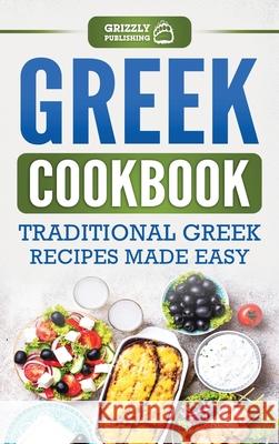 Greek Cookbook: Traditional Greek Recipes Made Easy Grizzly Publishing 9781952395994 Grizzly Publishing Co