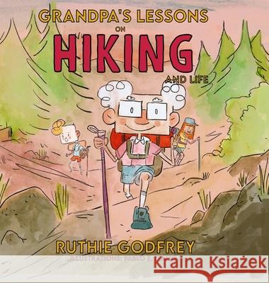 Grandpa's Lessons on Hiking and Life Ruthie Godfrey Pablo D'Alio 9781952402197 Ruthie Godfrey Books, LLC