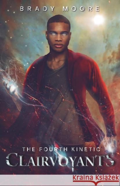 The Fourth Kinetic: Clairvoyants Brady Moore 9781952404382 Cayelle Publishing/Surge