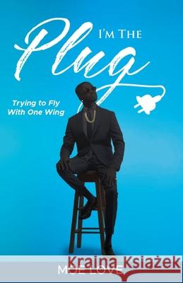 I'm the Plug: Trying to Fly with One Wing Moe Love 9781952405266