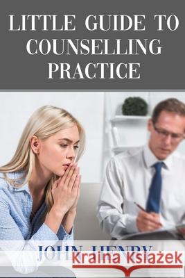 Little Guide to Counselling Practice John Henry 9781952405464 Mulberry Books