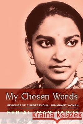 My Chosen Words: Memories of a Professional Immigrant Woman Ferial Imam Haque 9781952405761