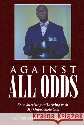 Against All Odds: From Surviving to Thriving with My Unbeatable God Pastor Stephen M., Sr. Colbert 9781952405808 Mulberry Books