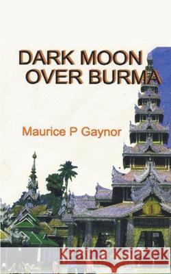 Dark Moon Over Burma Maurice P. Gaynor 9781952405921