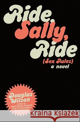 Ride Sally Ride: (Sex Rules) Douglas Wilson 9781952410499