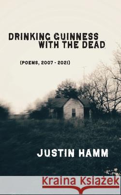 Drinking Guinness with the Dead Justin Hamm 9781952411854