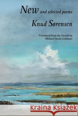 New and Selected Poems: Knud Sørensen Knud Sørensen, Michael Favala Goldman 9781952419089