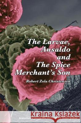 The Larvae, Ansaldo and The Spice Merchant's Son Robert Zola Christensen, Nina Sokol 9781952419591