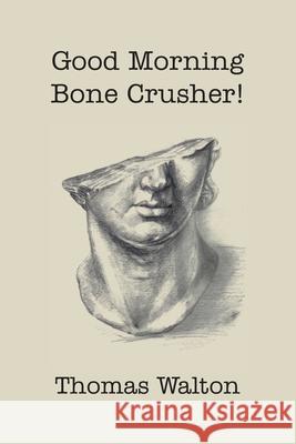 Good Morning, Bone Crusher! Thomas Walton 9781952419683 Spuyten Duyvil