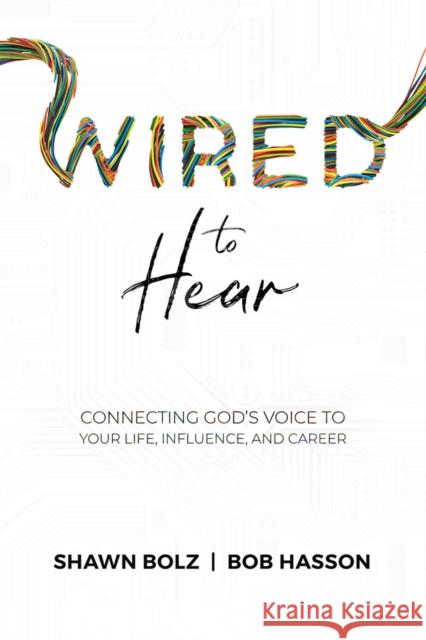 Wired to Hear: Connecting God's Voice to Your Life, Influence, and Career Shawn Bolz Bob Hasson 9781952421150 Newtype