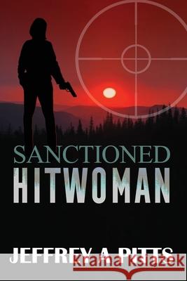 Sanctioned Hitwoman Jeffrey a Pitts 9781952439131 Moonshine Cove Publishing, LLC
