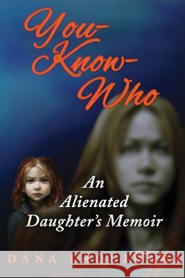 YOU-KNOW-WHO An Alienated Daughter's Memoir Dana Laquidara   9781952439544 Moonshine Cove Publishing, LLC
