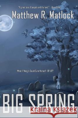 Big Spring Matthew R Matlock   9781952439599 Moonshine Cove Publishing, LLC