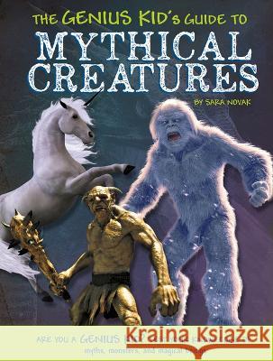 The Genius Kid's Guide to Mythical Creatures Sara Novak 9781952455124 North Star Kids