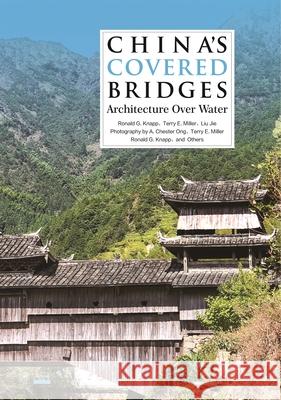 China's Covered Bridges: Architecture Over Water Ronald G. Knapp Terry E. Miller Liu Jie 9781952461026