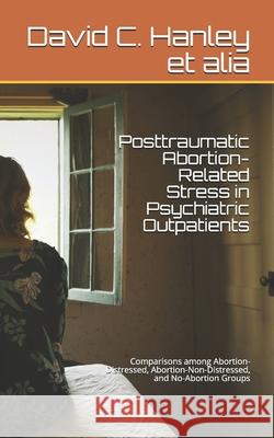 Posttraumatic Abortion-Related Stress in Psychiatric Outpatients Rachel L. Anderson David B. Larson Harry L. Piersma 9781952464089 En Route Books & Media