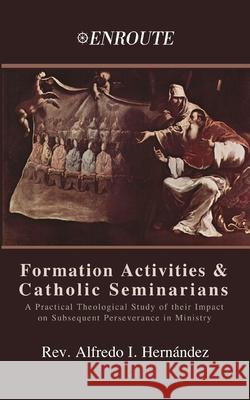 Formation Activities and Catholic Seminarians: A Practical Theological Study of their Impact on Subsequent Perseverance in Ministry Hern 9781952464102 En Route Books & Media