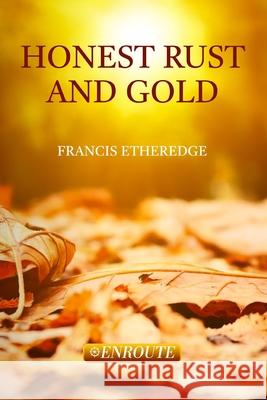 Honest Rust and Gold: A Second Collection of Prose and Poetry Francis Etheredge 9781952464362 En Route Books & Media