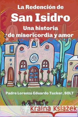 La Redención de San Isidro: Una historia de misericordia y amor Tucker Solt, Lorenzo Eduardo 9781952464775