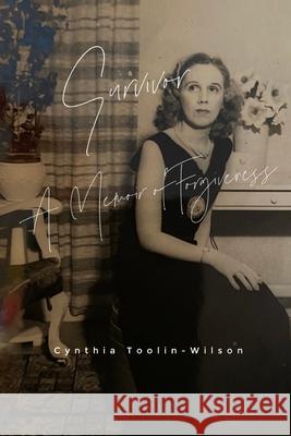 Survivor: A Memoir of Forgiveness Cynthia Toolin-Wilson 9781952464782