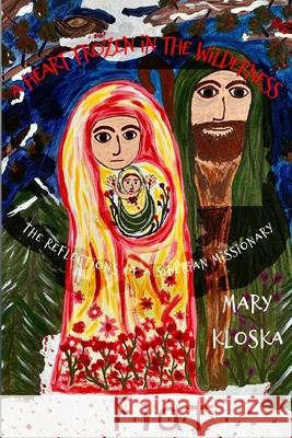 A Heart Frozen in the Wilderness: The Reflections of a Siberian Missionary Mary Elizabeth Kloska 9781952464812