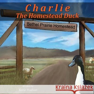 Charlie The Homestead Duck Katie Hudson 9781952465161 Painted Gate Publishing