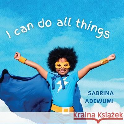 I Can Do All Things Sabrina Adewumi 9781952465307 Painted Gate Publishing