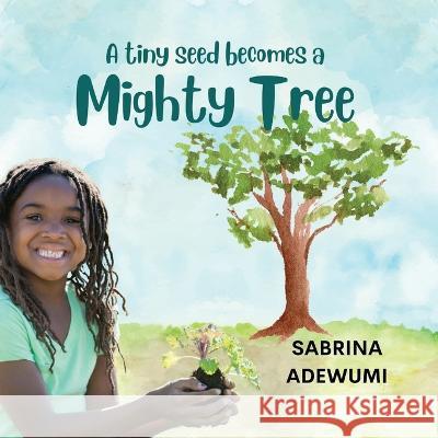 A Tiny Seed Becomes a Mighty Tree Sabrina Adewumi   9781952465413 Painted Gate Publishing