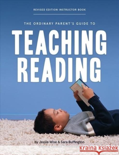 The Ordinary Parent's Guide to Teaching Reading, Revised Edition Instructor Book Jessie Wise Sara Buffington Raymond Thistlethwaite 9781952469251 Well-Trained Mind Press