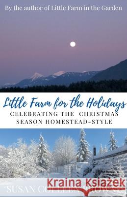 Little Farm for the Holidays: Celebrating the Christmas Season Homestead-Style Susan Colleen Browne 9781952470233 Susan Colleen Browne