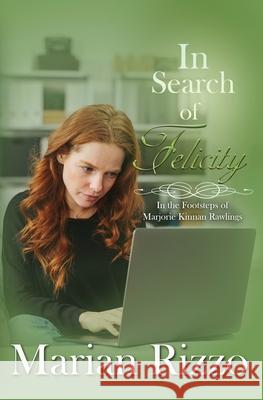 In Search of Felicity: In the Footsteps of Marjorie Kinnan Rawlings Marian Rizzo 9781952474002 Wordcrafts Press