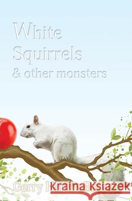 White Squirrels: & Other Monsters Gerry Harlan Brown 9781952474026