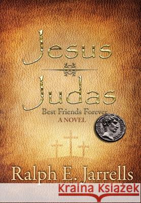 Jesus * Judas: Best Friends Forever Ralph E. Jarrells 9781952474118 Wordcrafts Press