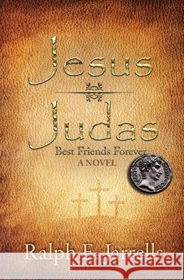 Jesus * Judas: Best Friends Forever Ralph E. Jarrells 9781952474125 Wordcrafts Press