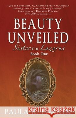 Sisters of Lazarus: Beauty Unveiled Paula K Parker   9781952474941 Wordcrafts Press