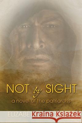 Not By Sight: A Novel of the Patriarchs Elizabeth Jacobson 9781952474996 Wordcrafts Press