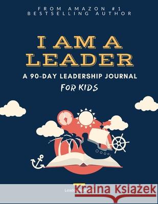 I Am a Leader: A 90-Day Leadership Journal for Kids (Ages 8 - 12) Peter J Liang 9781952477089 Leadership4kids