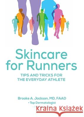 Skincare for Runners: Tips and Tricks for the Everyday Athlete Brooke A Jackson Faad, MD 9781952481277 Jackson Dermatology Consultants