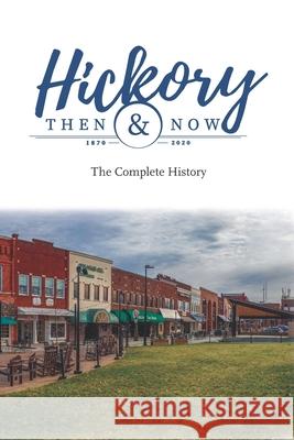 Hickory Then and Now the Complete History Richard Eller 9781952485176