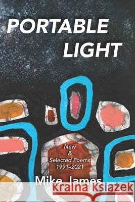 Portable Light: New & Selected Poems, 1991-2021 Mike James 9781952485473 Redhawk Publications