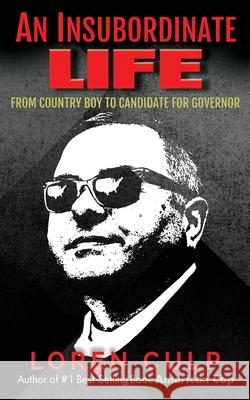 An Insubordinate Life: From Country Boy to Candidate for Governor Loren Culp 9781952491139 O'Leary Publishing