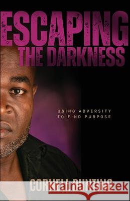 Escaping the Darkness: Using Adversity to Find Purpose Cornell Bunting 9781952491214 O'Leary Publishing