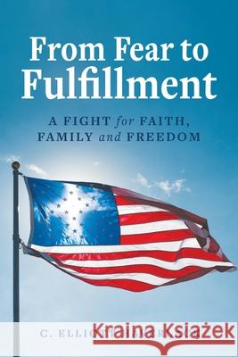 From Fear to Fulfillment: A Fight for Faith, Family and Freedom C. Elliott Haverlack 9781952491320 O'Leary Publishing