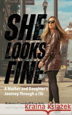 She Looks Fine: A Mother and Daughter's Journey Through a TBI Roberta Campbell Knechtly Paige Knechtly  9781952491405